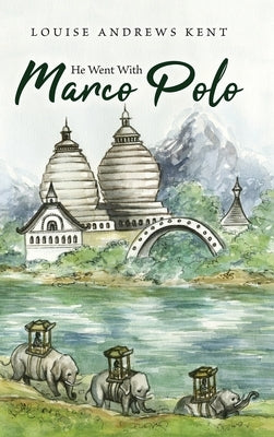 He Went With Marco Polo: A Story of Venice and Cathay by Kent, Louise Andrews