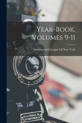 Year-Book, Volumes 9-11 by Architectural League of New York