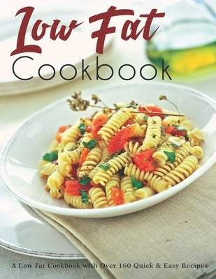 Low Fat Cookbook: A Low Fat Cookbook with Over 160 Quick & Easy Recipes by Klika, Aaron