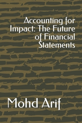 Accounting for Impact: The Future of Financial Statements by Arif, Mohd