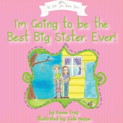 I'm Going to Be the Best Big Sister, Ever! by Frey, Renae