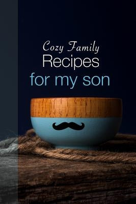 Cozy Family Recipes for My Son by Alex