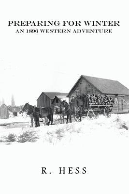 Preparing for Winter: An 1896 Western Adventure by Hess, R.