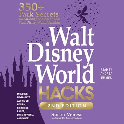 Walt Disney World Hacks, 2nd Edition: 350+ Park Secrets for Making the Most of Your Walt Disney World Vacation by Veness, Susan