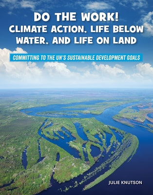 Do the Work! Climate Action, Life Below Water, and Life on Land by Knutson, Julie