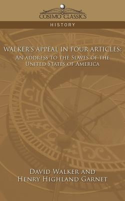 Walker's Appeal in Four Articles: An Address to the Slaves of the United States of America by Walker, David
