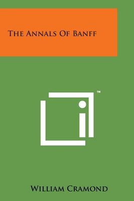 The Annals of Banff by Cramond, William