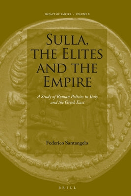 Sulla, the Elites and the Empire: A Study of Roman Policies in Italy and the Greek East by Santangelo