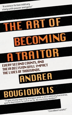 The Art of Becoming a Traitor: Every second counts, and their decision will impact the lives of thousands by Bougiouklis, Andrea