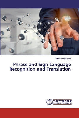 Phrase and Sign Language Recognition and Translation by Deshmukh, Mona