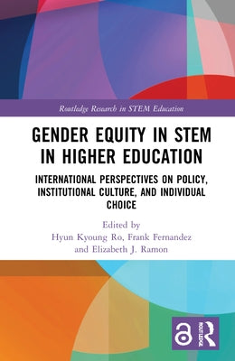 Gender Equity in STEM in Higher Education: International Perspectives on Policy, Institutional Culture, and Individual Choice by Ro, Hyun Kyoung