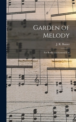 Garden of Melody: for Radio and General Use by Baxter, J. R. 1887-1960