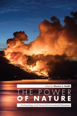 The Power of Nature: Archaeology and Human-Environmental Dynamics by Smith, Monica L.