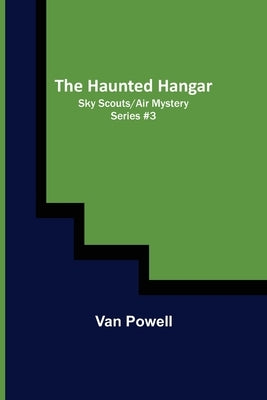 The Haunted Hangar; Sky Scouts/Air Mystery series #3 by Powell, Van