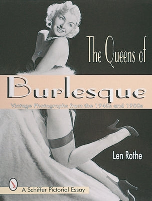 The Queens of Burlesque: Vintage Photographs from the 1940s and 1950s by Rothe, Len