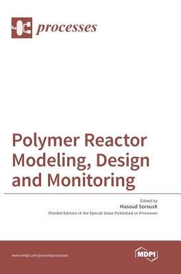 Polymer Reactor Modeling, Design and Monitoring by Soroush, Masoud