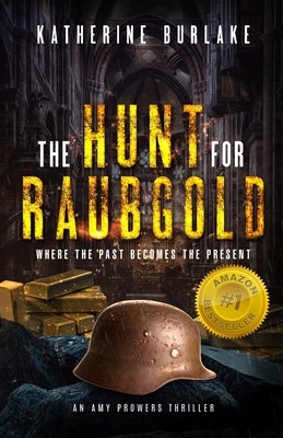 The Hunt for Raubgold: Where the Past Becomes the Present by Burlake, Katherine