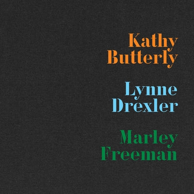 Kathy Butterly, Lynne Drexler, Marley Freeman by Butterly, Kathy