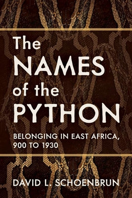 The Names of the Python: Belonging in East Africa, 900 to 1930 by Schoenbrun, David L.