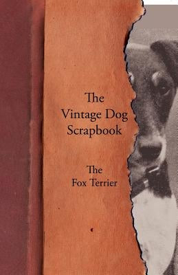 The Vintage Dog Scrapbook - The Fox Terrier by Various