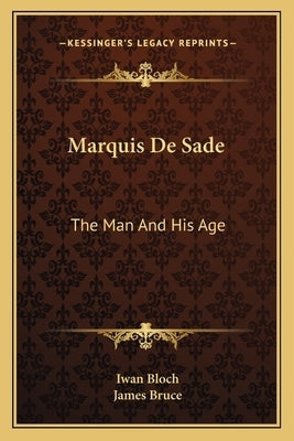 Marquis De Sade: The Man And His Age: Studies In The History Of The Culture And Morals Of The Eighteenth Century by Bloch, Iwan