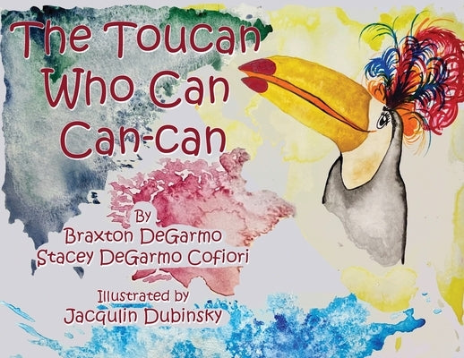 The Toucan Who Can Can-can by Degarmo, Braxton