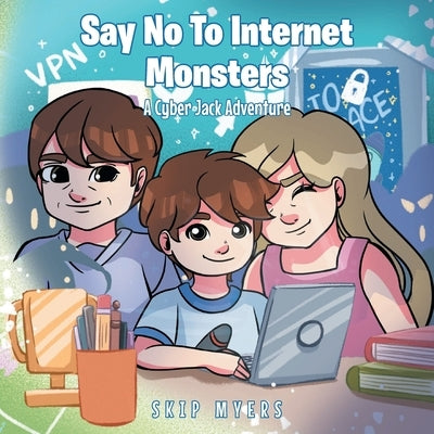 Say No To Internet Monsters: A Cyber Jack Adventure by Myers, Skip