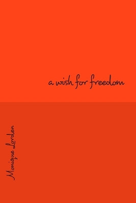 A wish for freedom: Inner Freedoms Become Outer Realities by Lorden, Monique