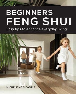 Beginners Feng Shui Easy Tips to Enhance Everyday Living by Vos Castle, Michele