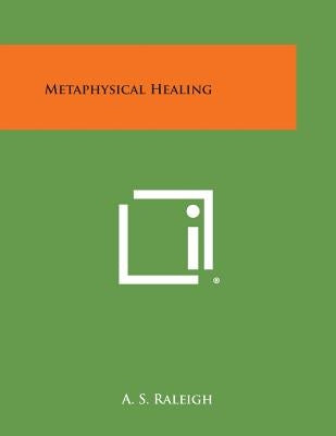 Metaphysical Healing by Raleigh, A. S.