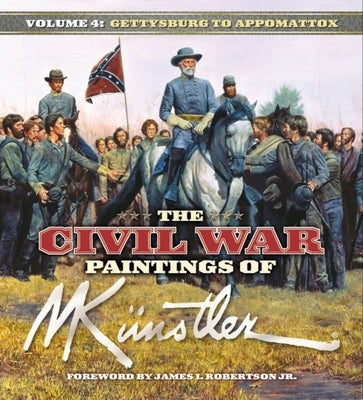 The Civil War Paintings of Mort Künstler Volume 4: Gettysburg to Appomattox by Künstler, Mort