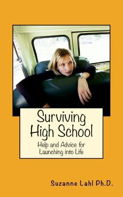 Surviving High School: Help and Advice for Launching into Life by Lahl, Suzanne