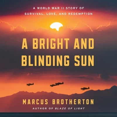 A Bright and Blinding Sun: A World War II Story of Survival, Love, and Redemption by Brotherton, Marcus