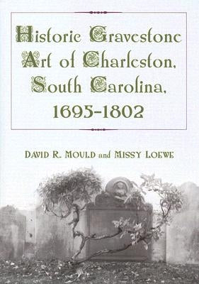 Historic Gravestone Art of Charleston, South Carolina, 1695-1802 by Mould, David R.