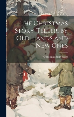 The Christmas Story-Teller, by Old Hands and New Ones by Story-Teller, Christmas