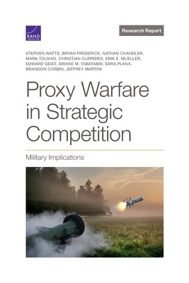 Proxy Warfare in Strategic Competition: Military Implications by Watts, Stephen