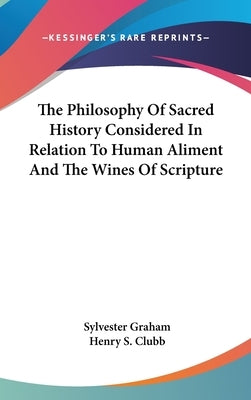 The Philosophy Of Sacred History Considered In Relation To Human Aliment And The Wines Of Scripture by Graham, Sylvester