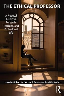 The Ethical Professor: A Practical Guide to Research, Teaching and Professional Life by Eden, Lorraine