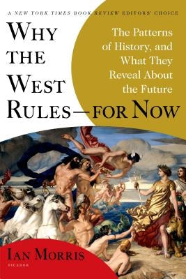 Why the West Rules--For Now: The Patterns of History, and What They Reveal about the Future by Morris, Ian