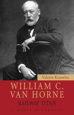 William C. Van Horne: Railway Titan by Knowles, Valerie