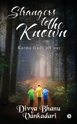 Strangers to the Known: Karma finds its way by Divya Bhanu Vankadari