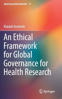 An Ethical Framework for Global Governance for Health Research by Aramesh, Kiarash