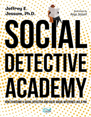 Social Detective Academy: How to Become a Social Detective and Solve Social Mysteries Like a Pro by Jessum, Jeffrey Ethan