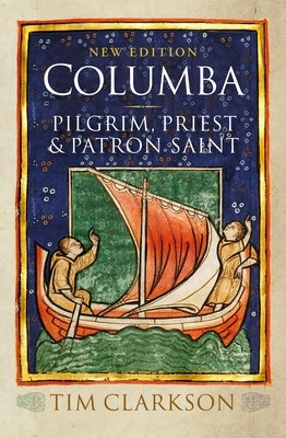 Columba: Pilgrim, Priest and Patron Saint by Clarkson, Tim