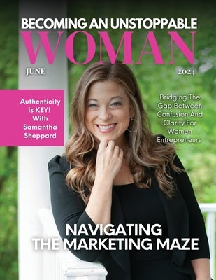 Becoming An Unstoppable Woman Magazine: June 2024 Edition by Olivas, Hanna