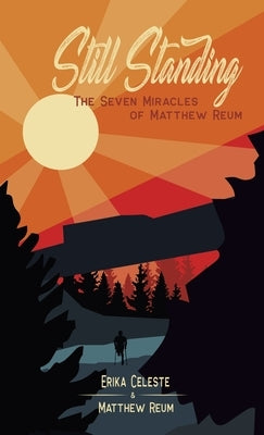 Still Standing: The Seven Miracles of Matthew Reum by Celeste, Erika