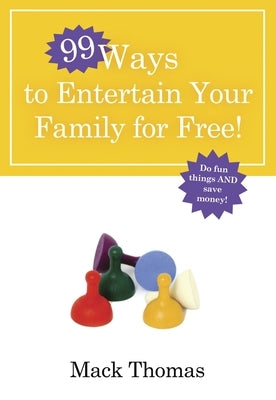 99 Ways to Entertain Your Family for Free!: Do Fun Things and Save Money! by Thomas, Mack