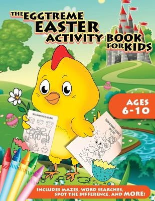 The Eggtreme Easter Activity Book for Kids: The Ultimate Easter Egg Hunt with Dot-to-Dot, Word Search, Spot-the-Difference, and Mazes for Boys and Gir by Peanut Prodigy