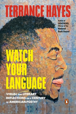 Watch Your Language: Visual and Literary Reflections on a Century of American Poetry by Hayes, Terrance