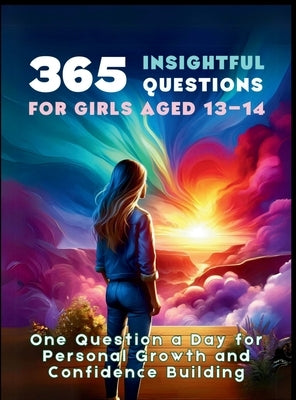 365 Insightful Questions for Girls Aged 13-14: One Question a Day for Personal Growth and Confidence Building by Vasquez, Mauricio